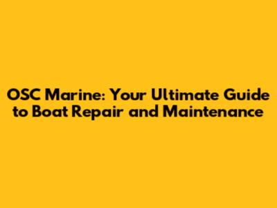 OSC Marine: Your Ultimate Guide to Boat Repair and Maintenance