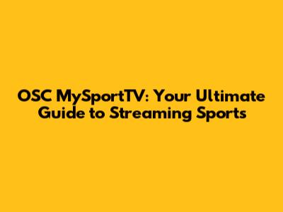 OSC MySportTV: Your Ultimate Guide to Streaming Sports