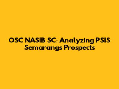 OSC NASIB SC: Analyzing PSIS Semarang's Prospects