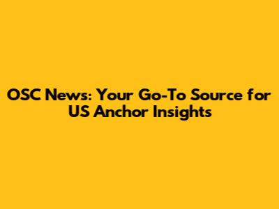 OSC News: Your Go-To Source for US Anchor Insights