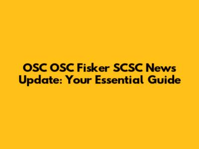 OSC OSC Fisker SCSC News Update: Your Essential Guide