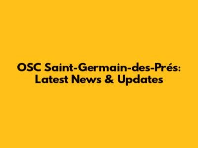 OSC Saint-Germain-des-Prés: Latest News & Updates