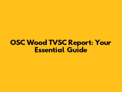 OSC Wood TVSC Report: Your Essential Guide