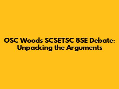 OSC Woods SCSETSC 8SE Debate: Unpacking the Arguments