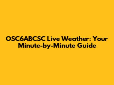OSC6ABCSC Live Weather: Your Minute-by-Minute Guide