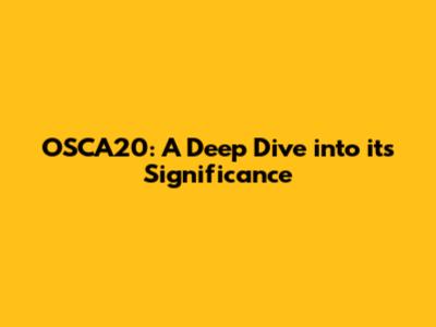 OSCA20: A Deep Dive into its Significance