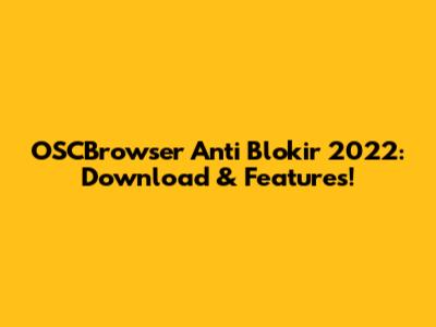 OSCBrowser Anti Blokir 2022: Download & Features!