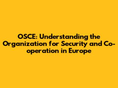 OSCE: Understanding the Organization for Security and Co-operation in Europe