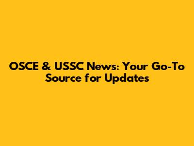 OSCE & USSC News: Your Go-To Source for Updates