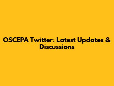 OSCEPA Twitter: Latest Updates & Discussions