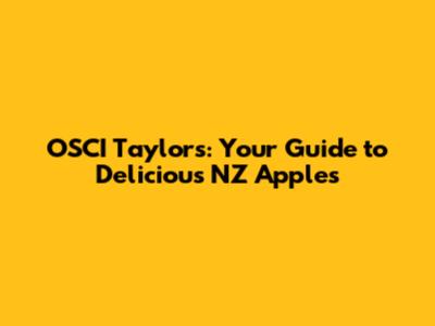 OSCI Taylor's: Your Guide to Delicious NZ Apples