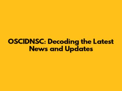 OSCIDNSC: Decoding the Latest News and Updates