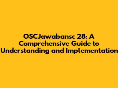 OSCJawabansc 28: A Comprehensive Guide to Understanding and Implementation