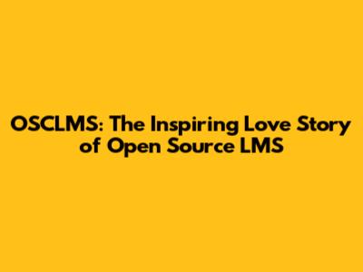 OSCLMS: The Inspiring Love Story of Open Source LMS
