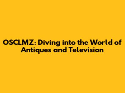 OSCLMZ: Diving into the World of Antiques and Television