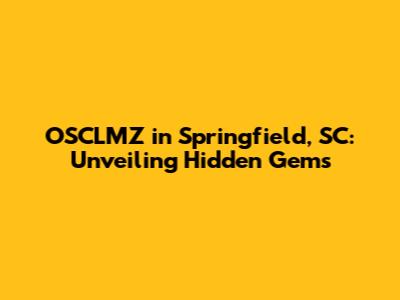 OSCLMZ in Springfield, SC: Unveiling Hidden Gems