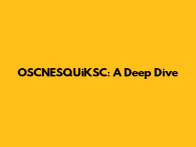 OSCNESQUiKSC: A Deep Dive