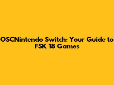 OSCNintendo Switch: Your Guide to FSK 18 Games
