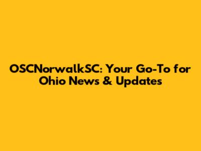 OSCNorwalkSC: Your Go-To for Ohio News & Updates