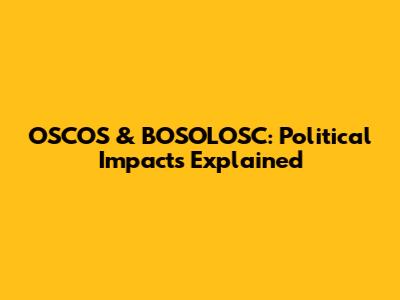 OSCOS & BOSOLOSC: Political Impacts Explained