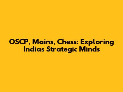 OSCP, Mains, Chess: Exploring India's Strategic Minds