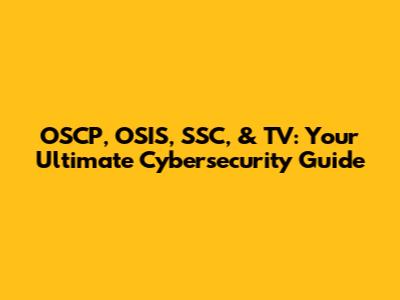 OSCP, OSIS, SSC, & TV: Your Ultimate Cybersecurity Guide