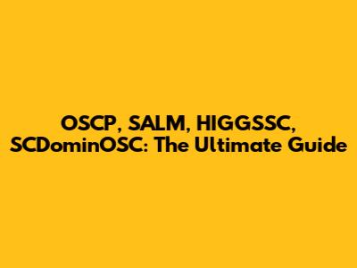 OSCP, SALM, HIGGSSC, SCDominOSC: The Ultimate Guide