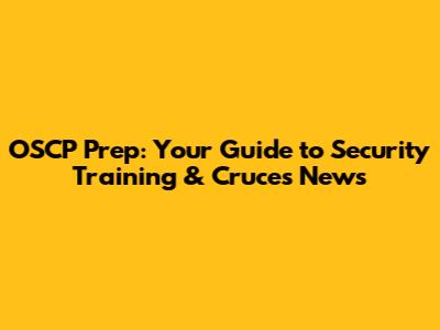 OSCP Prep: Your Guide to Security Training & Cruces News