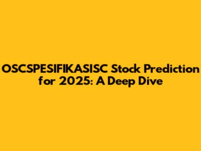 OSCSPESIFIKASISC Stock Prediction for 2025: A Deep Dive