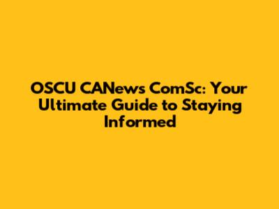 OSCU CANews ComSc: Your Ultimate Guide to Staying Informed