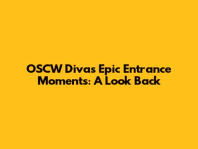 OSCW Divas' Epic Entrance Moments: A Look Back