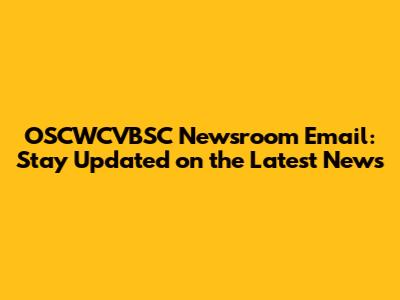 OSCWCVBSC Newsroom Email: Stay Updated on the Latest News