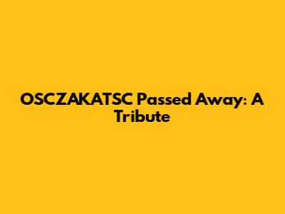 OSCZAKATSC Passed Away: A Tribute