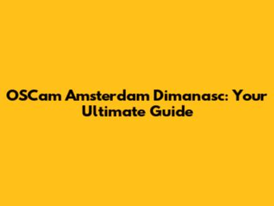 OSCam Amsterdam Dimanasc: Your Ultimate Guide