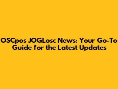 OSCpos JOGLosc News: Your Go-To Guide for the Latest Updates
