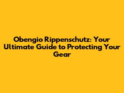 Obengio Rippenschutz: Your Ultimate Guide to Protecting Your Gear