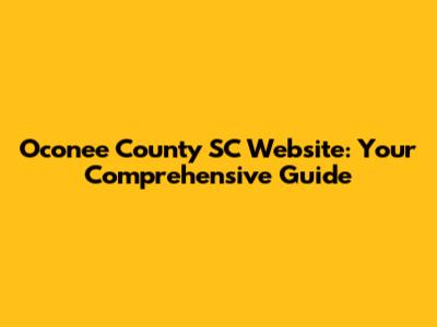 Oconee County SC Website: Your Comprehensive Guide