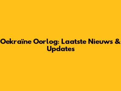 Oekraïne Oorlog: Laatste Nieuws & Updates