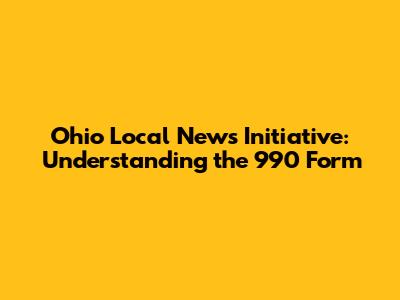 Ohio Local News Initiative: Understanding the 990 Form
