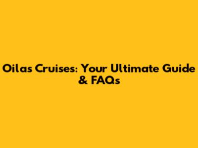 Oilas Cruises: Your Ultimate Guide & FAQs