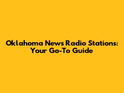 Oklahoma News Radio Stations: Your Go-To Guide