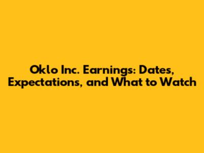 Oklo Inc. Earnings: Dates, Expectations, and What to Watch