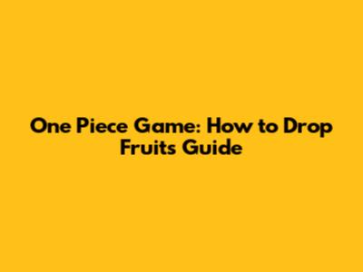 One Piece Game: How to Drop Fruits Guide