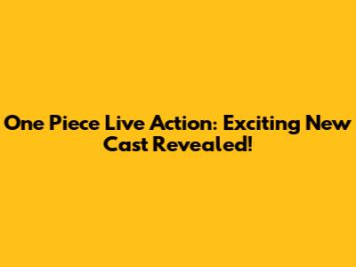 One Piece Live Action: Exciting New Cast Revealed!