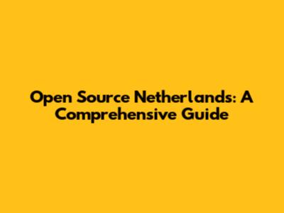 Open Source Netherlands: A Comprehensive Guide