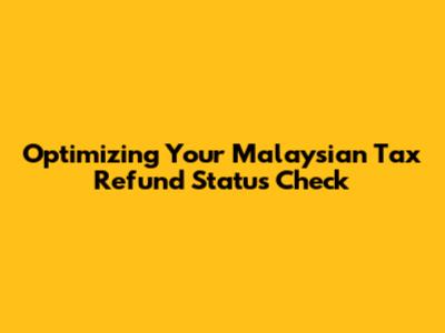 Optimizing Your Malaysian Tax Refund Status Check
