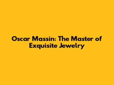 Oscar Massin: The Master of Exquisite Jewelry