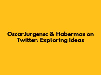 OscarJurgensc & Habermas on Twitter: Exploring Ideas