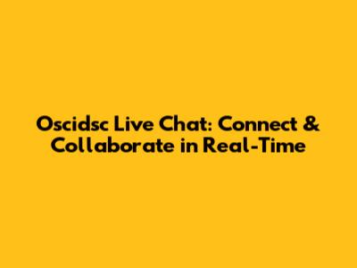Oscidsc Live Chat: Connect & Collaborate in Real-Time