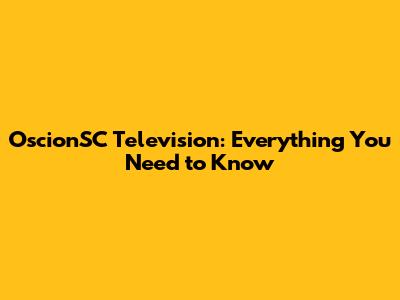 OscionSC Television: Everything You Need to Know
